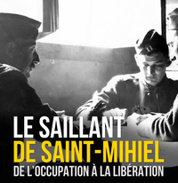 EXPOSITION : LE SAILLANT DE SAINT-MIHIEL, DE L'OCCUPATION À LA LIBÉRATION